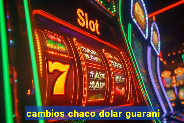 cambios chaco dolar guarani